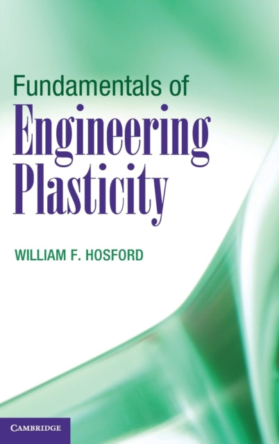 Book cover of: Fundamentals of Engineering Plasticity. By: William F. Hosford