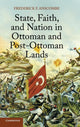 Book cover of: State, Faith, and Nation in Ottoman and Post-Ottoman Lands. By: Frederick F. Anscombe