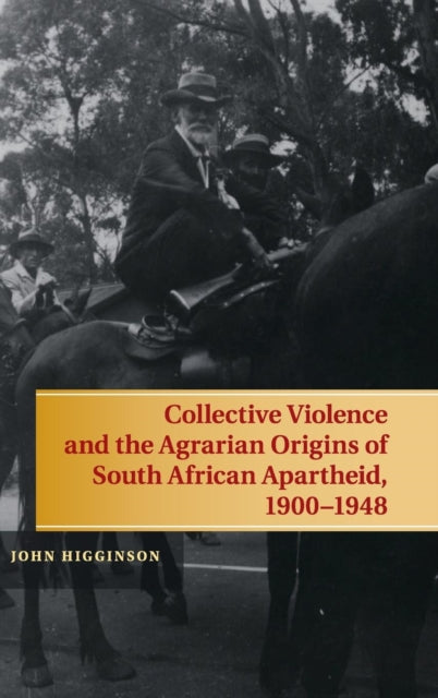 Book cover of: Collective Violence and the Agrarian Origins of South African Apartheid, 1900–1948. By: John Higginson