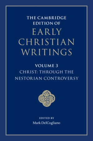Cambridge Edition of Early Christian Writings: Volume 3, Christ: Through the Nestorian Controversy