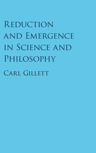Book cover of: Reduction and Emergence in Science and Philosophy. By: Carl Gillett