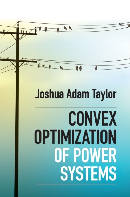 Book cover of: Convex Optimization of Power Systems. By: Joshua Adam Taylor