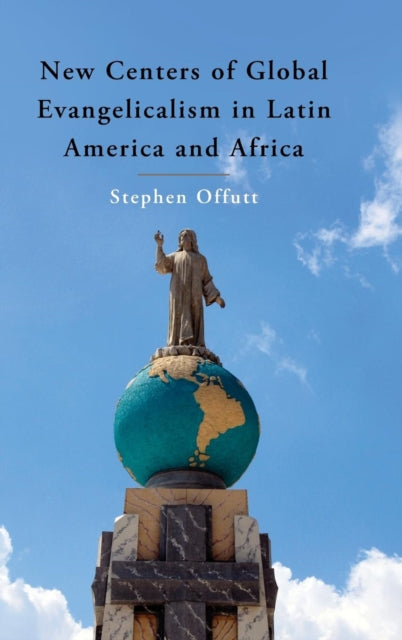 Book cover of: New Centers of Global Evangelicalism in Latin America and Africa. By: Stephen Offutt