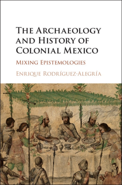 The Archaeology and History of Colonial Mexico