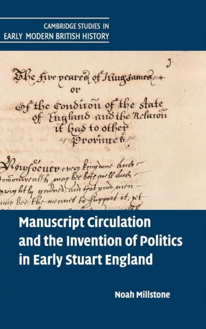 Book cover of: Manuscript Circulation and the Invention of Politics in Early Stuart England. By: Noah Millstone