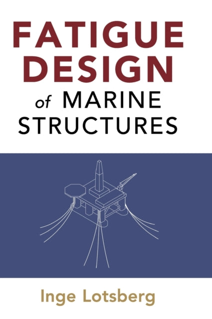 Book cover of: Fatigue Design of Marine Structures. By: Inge Lotsberg