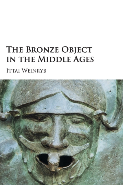 Book cover of: Bronze Object in the Middle Ages. By: Ittai Weinryb