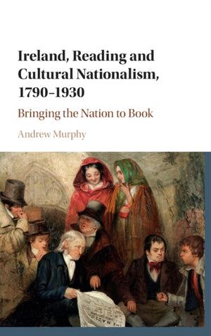 Ireland, Reading and Cultural Nationalism, 1790–1930
