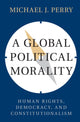 Book cover of: Global Political Morality. By: Michael J. Perry