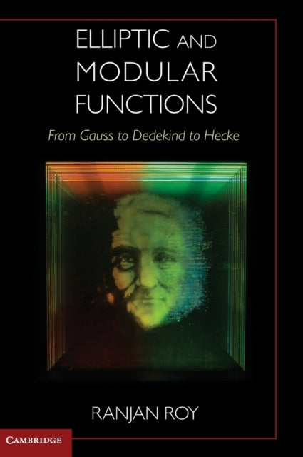 Book cover of: Elliptic and Modular Functions from Gauss to Dedekind to Hecke. By: Ranjan Roy