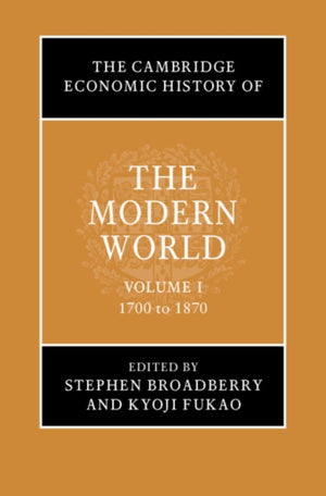 Cambridge Economic History of the Modern World: Volume 1, 1700 to 1870