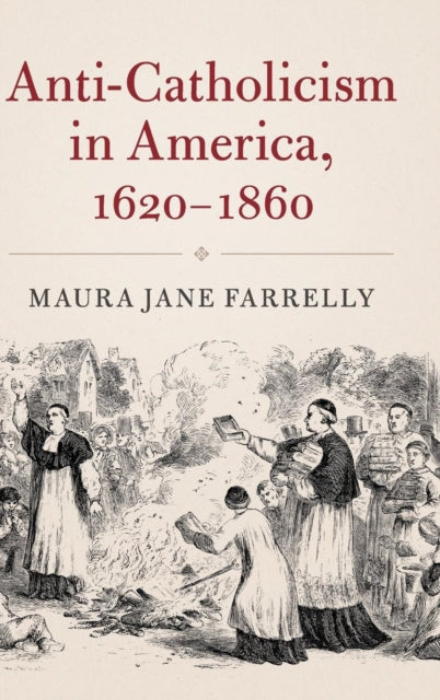 Book cover of: Anti-Catholicism in America, 1620-1860. By: Maura Jane Farrelly