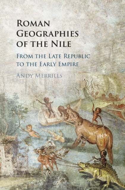 Book cover of: Roman Geographies of the Nile. By: Andy Merrills