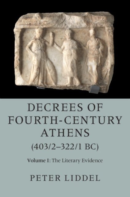 Book cover of: Decrees of Fourth-Century Athens (403/2-322/1 BC): Volume 1, The Literary Evidence. By: Peter Liddel