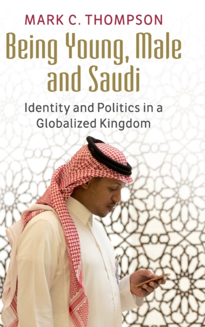 Book cover of: Being Young, Male and Saudi. By: Mark C. Thompson
