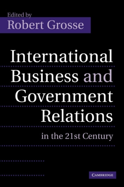 Book cover of: International Business and Government Relations in the 21st Century. By: Robert Grosse
