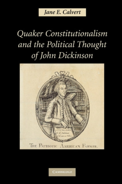 Book cover of: Quaker Constitutionalism and the Political Thought of John Dickinson. By: Jane E. Calvert