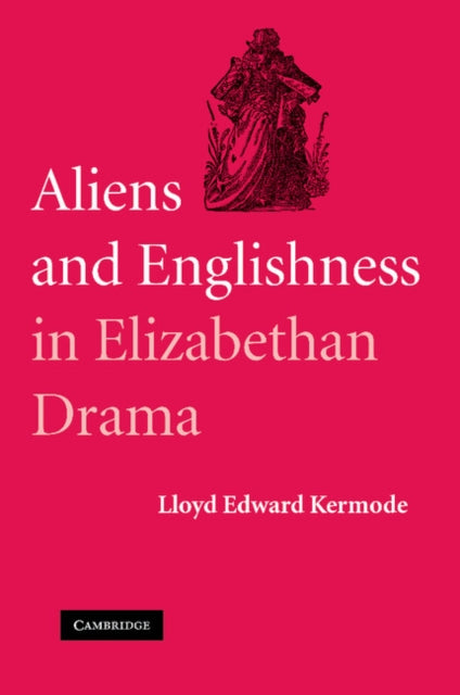 Book cover of: Aliens and Englishness in Elizabethan Drama. By: Lloyd Edward Kermode