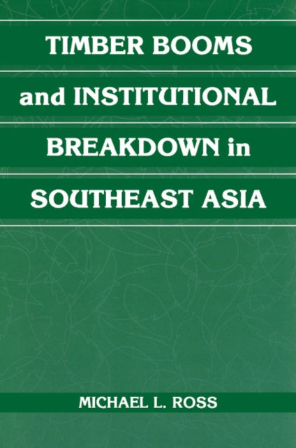 Book cover of: Timber Booms and Institutional Breakdown in Southeast Asia. By: Michael L. Ross
