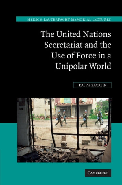 Book cover of: United Nations Secretariat and the Use of Force in a Unipolar World. By: Ralph Zacklin