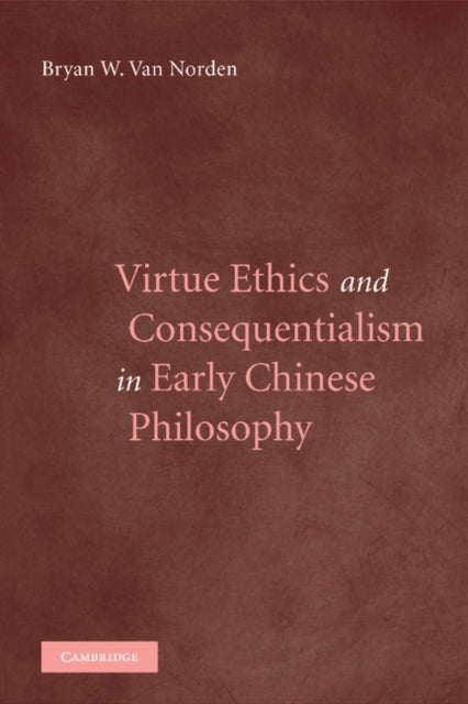 Book cover of: Virtue Ethics and Consequentialism in Early Chinese Philosophy. By: Bryan Van Norden