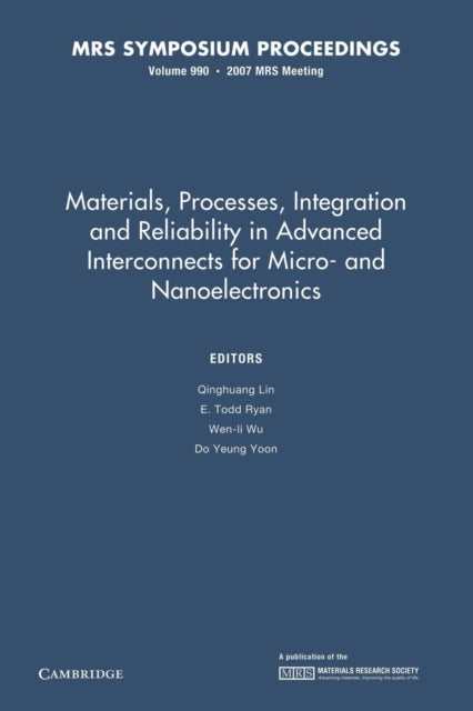 Book cover of: Materials, Processes, Integration and Reliability in Advanced Interconnects for Micro- and Nanoelectronics: Volume 990. By: Qinghuang Lin