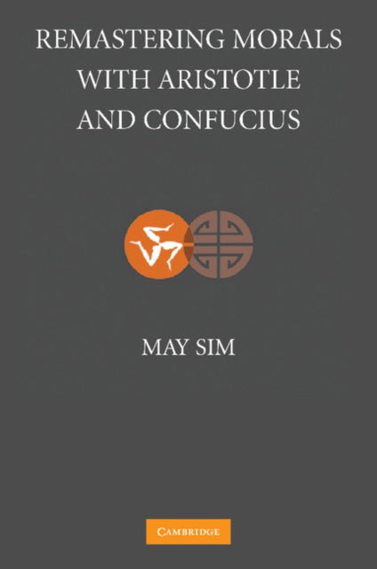 Book cover of: Remastering Morals with Aristotle and Confucius. By: May Sim