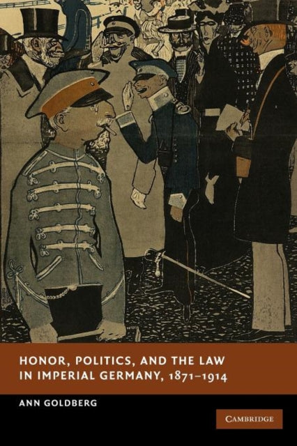 Book cover of: Honor, Politics, and the Law in Imperial Germany, 1871–1914. By: Ann Goldberg