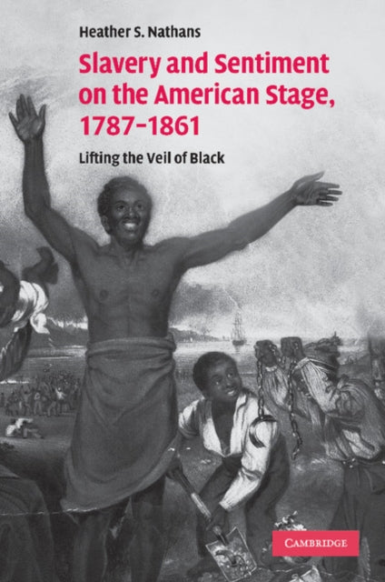 Book cover of: Slavery and Sentiment on the American Stage, 1787–1861. By: Heather S. Nathans