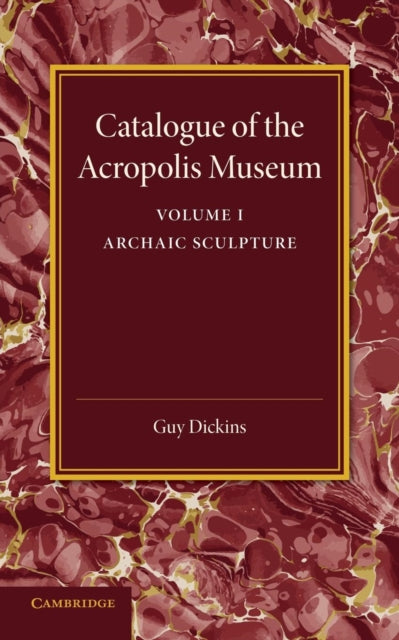 Book cover of: Catalogue of the Acropolis Museum: Volume 1, Archaic Sculpture. By: Dickins, Guy
