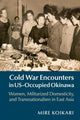 Book cover of: Cold War Encounters in US-Occupied Okinawa. By: Mire Koikari