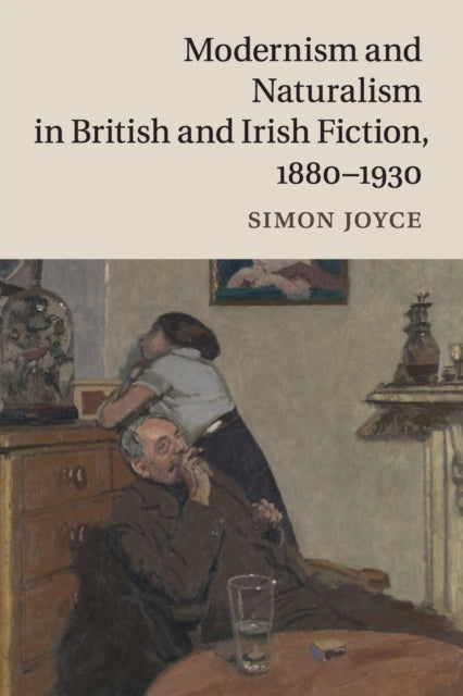 Book cover of: Modernism and Naturalism in British and Irish Fiction, 1880–1930. By: Simon Joyce