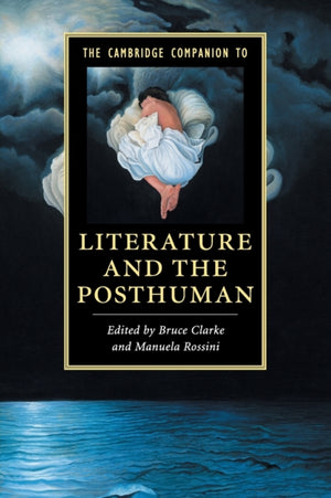 Cambridge Companion to Literature and the Posthuman