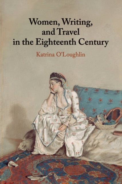 Book cover of: Women, Writing, and Travel in the Eighteenth Century. By: Katrina O'Loughlin