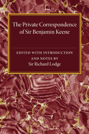 Private Correspondence of Sir Benjamin Keene, K.B.