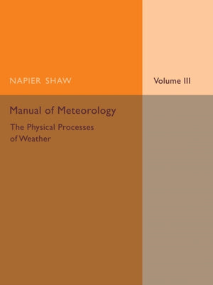 Manual of Meteorology: Volume 3, The Physical Processes of Weather