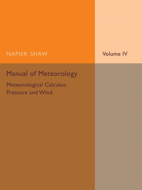 Book cover of: Manual of Meteorology: Volume 4, Meteorological Calculus: Pressure and Wind. By: Napier Shaw