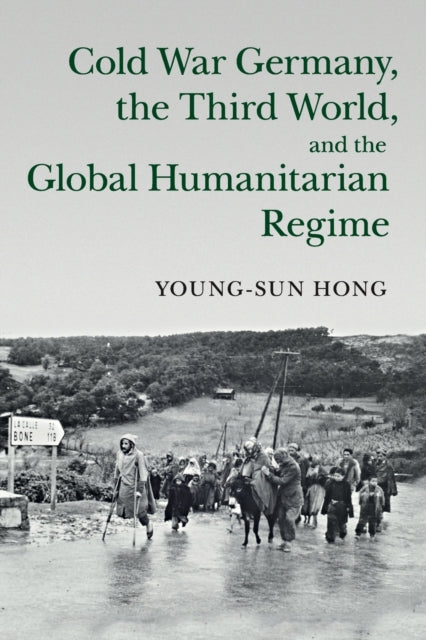 Cold War Germany, the Third World, and the Global Humanitarian Regime