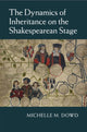 Book cover of: Dynamics of Inheritance on the Shakespearean Stage. By: Michelle M. Dowd