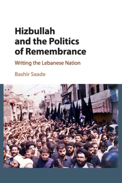 Book cover of: Hizbullah and the Politics of Remembrance. By: Bashir Saade