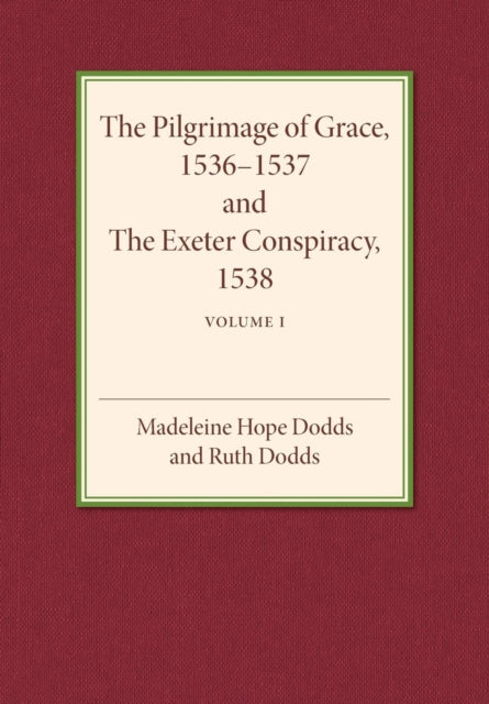 Book cover of: Pilgrimage of Grace 1536–1537 and the Exeter Conspiracy 1538: Volume 1. By: Madeline Hope Dodds