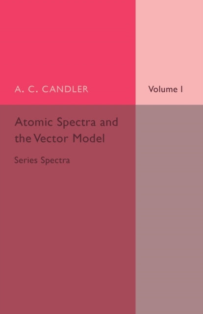 Book cover of: Atomic Spectra and the Vector Model: Volume 1, Series Spectra. By: A. C. Candler