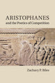 Book cover of: Aristophanes and the Poetics of Competition. By: Zachary P. Biles