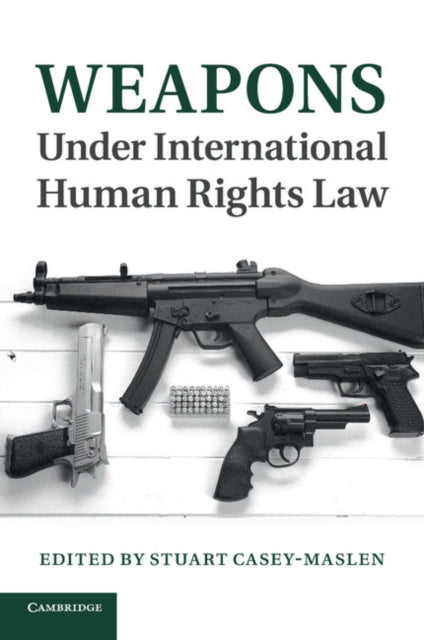 Book cover of: Weapons under International Human Rights Law. By: Stuart Casey-Maslen