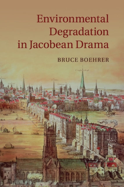 Book cover of: Environmental Degradation in Jacobean Drama. By: Bruce Boehrer