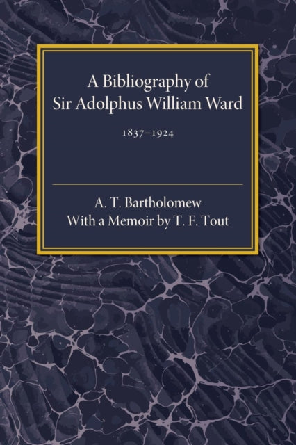 A Bibliography of Sir Adolphus William Ward 1837–1924