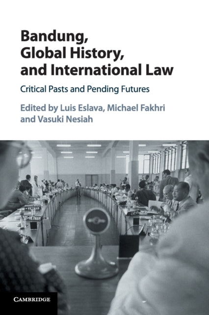 Book cover of: Bandung, Global History, and International Law. By: Luis Eslava