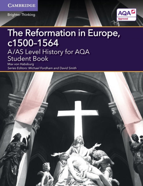 Book cover of: A/AS Level History for AQA The Reformation in Europe, c1500–1564 Student Book. By: Max von Habsburg