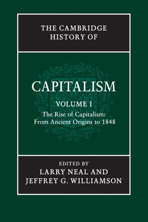 The Cambridge History of Capitalism: Volume 1, The Rise of Capitalism: From Ancient Origins to 1848