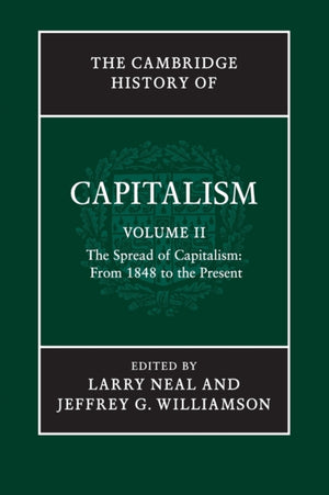 The Cambridge History of Capitalism: Volume 2, The Spread of Capitalism: From 1848 to the Present